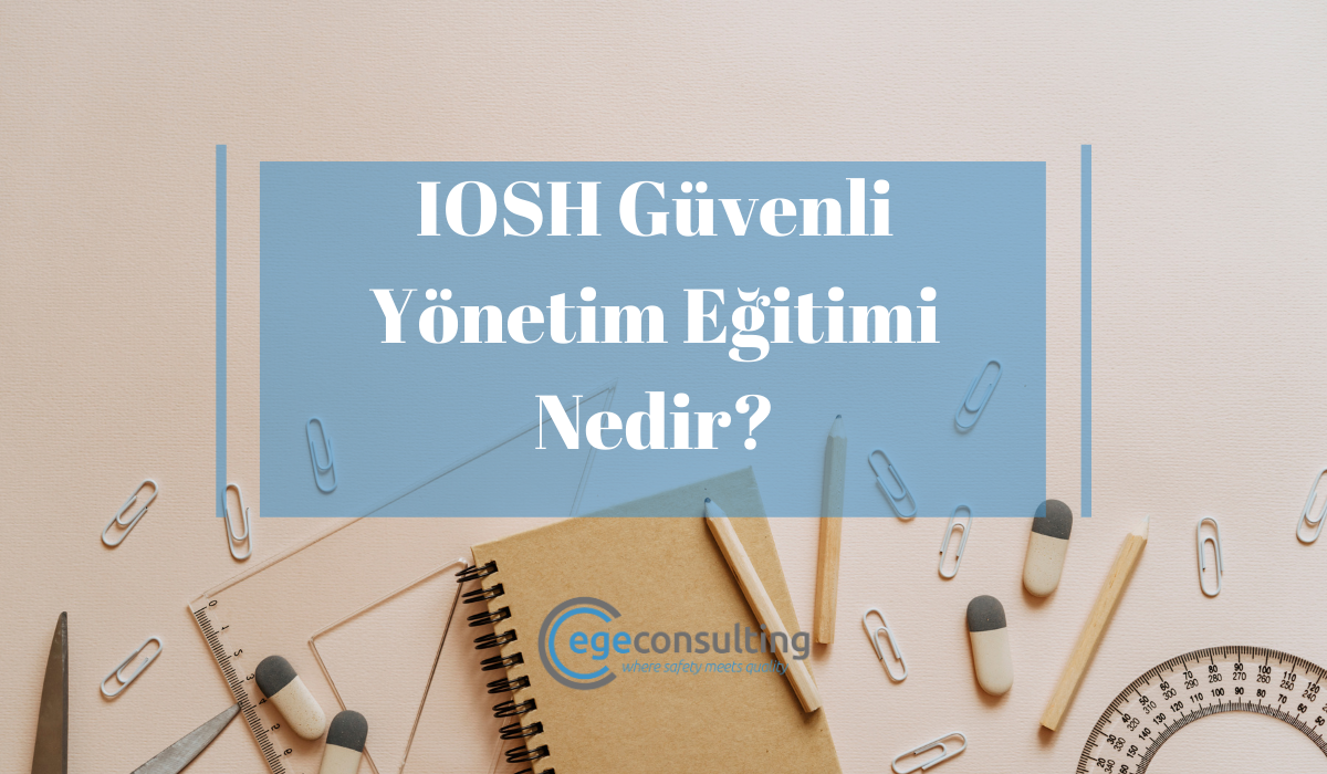IOSH Guvenli Yonetim Egitimi IOSH Managing Safely Nedir IOSH Guvenli Yonetim Egitimi IOSH Managing Safely Nedir