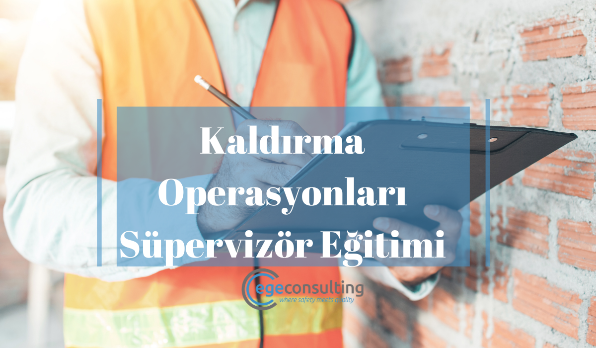 Kaldirma Operasyonlari Supervizor Egitimi