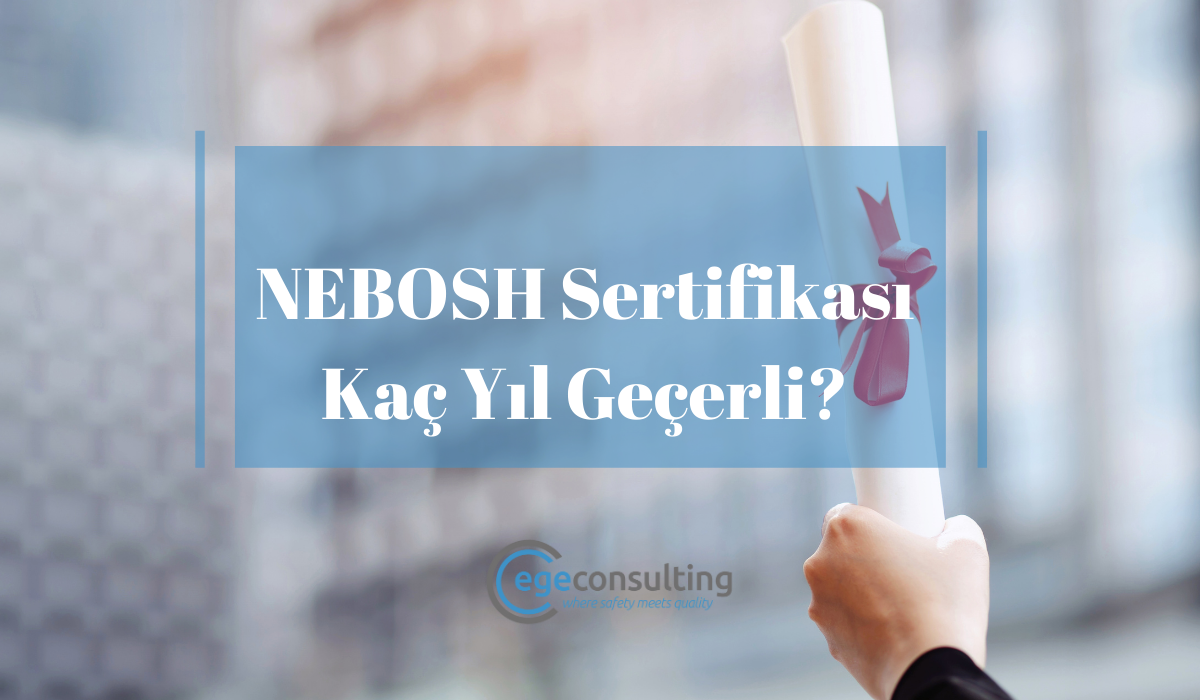 NEBOSH Sertifikasi Kac Yil Gecerli NEBOSH Sertifikasi Kac Yil Gecerli
