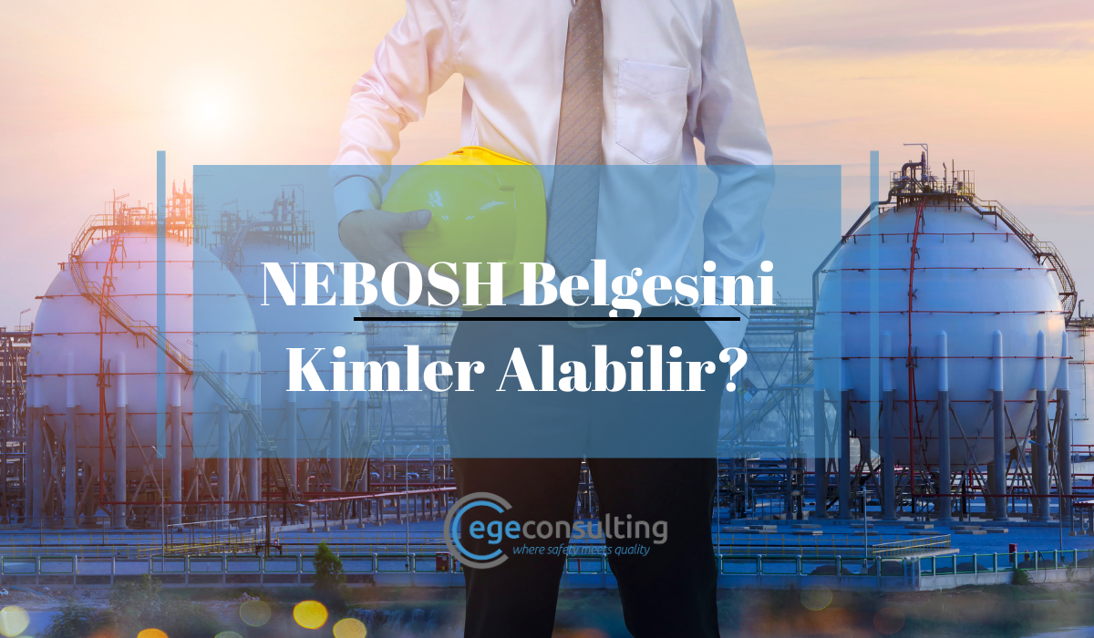 NEBOSH Belgesini Kimler Alabilir NEBOSH Belgesini Kimler Alabilir