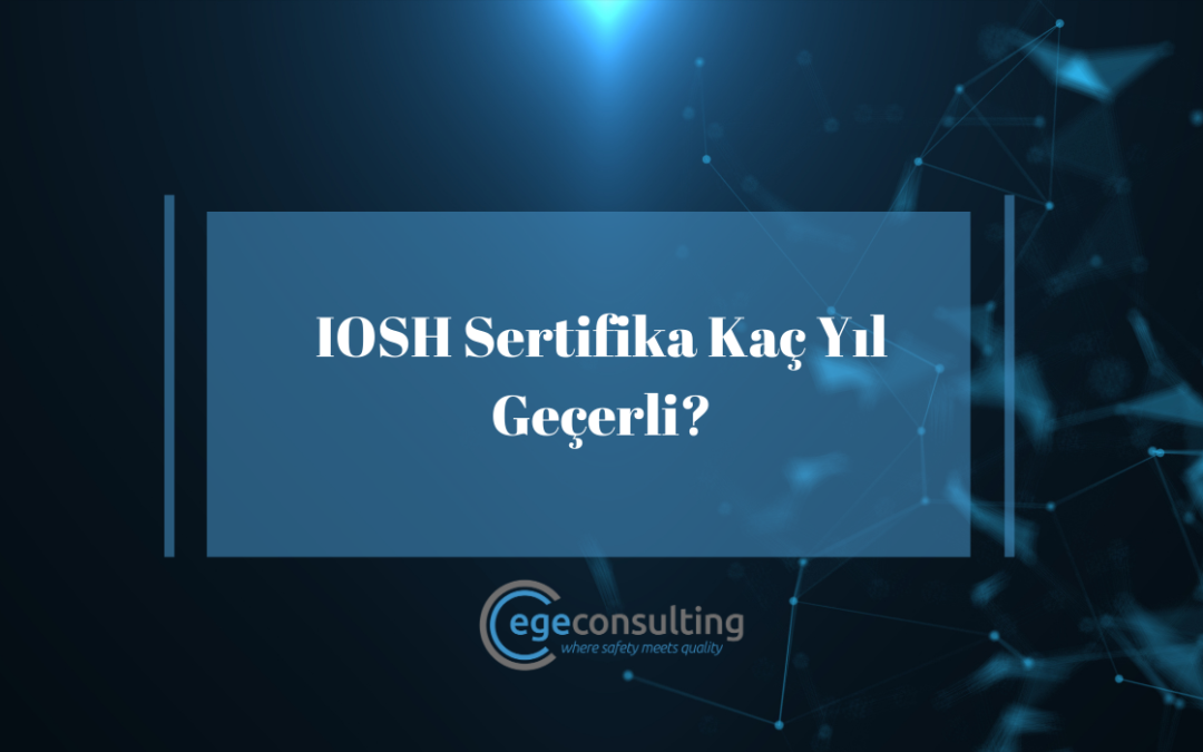 IOSH Sertifika Kaç Yıl Geçerli?