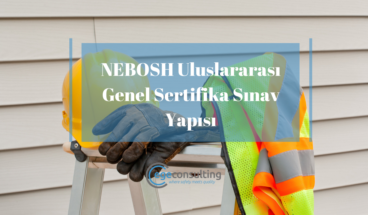 NEBOSH Uluslararasi Genel Sertifika Sinav Yapisi NEBOSH Uluslararasi Genel Sertifika Sinav Yapisi