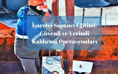 İşaretçi Sapancı Eğitimi: Güvenli ve Verimli Kaldırma Operasyonları