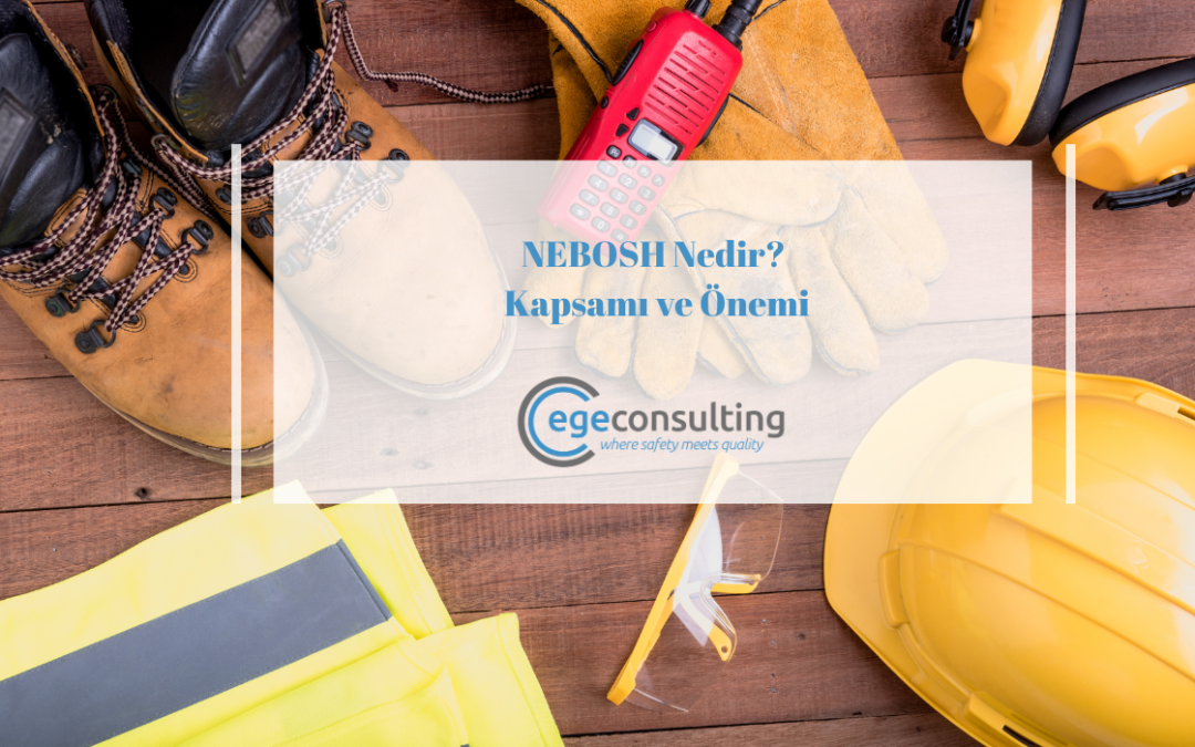 NEBOSH Nedir? Kapsamı ve Önemi