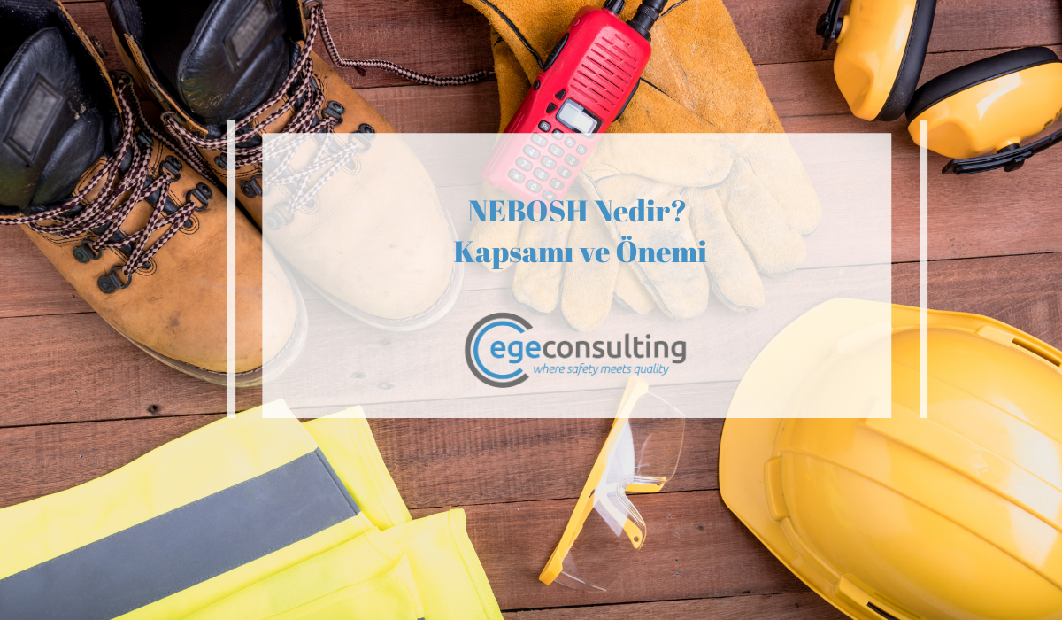 NEBOSH Nedir Kapsami ve Onemi NEBOSH Nedir Kapsami ve Onemi