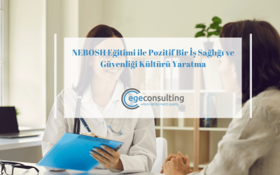 NEBOSH Eğitimleri ile Pozitif Bir İş Sağlığı ve Güvenliği Kültürü