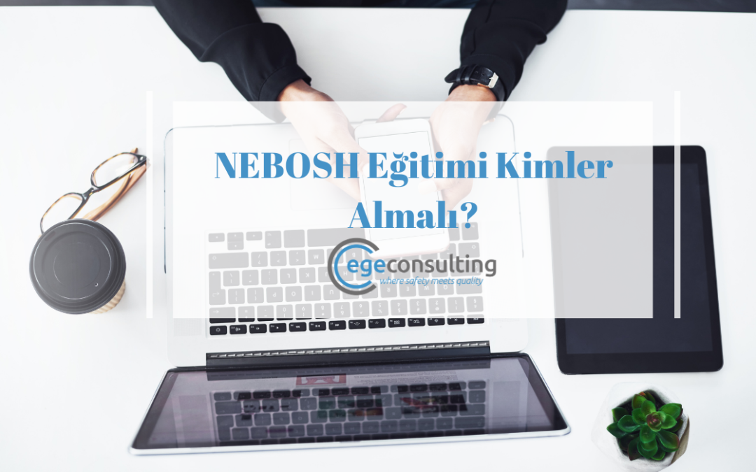 NEBOSH Eğitimi Kimler Almalı?