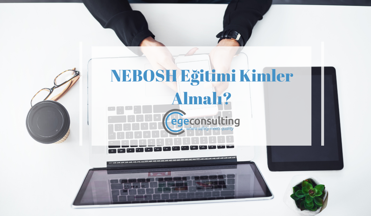 NEBOSH Egitimi Kimler Almali NEBOSH Egitimi Kimler Almali