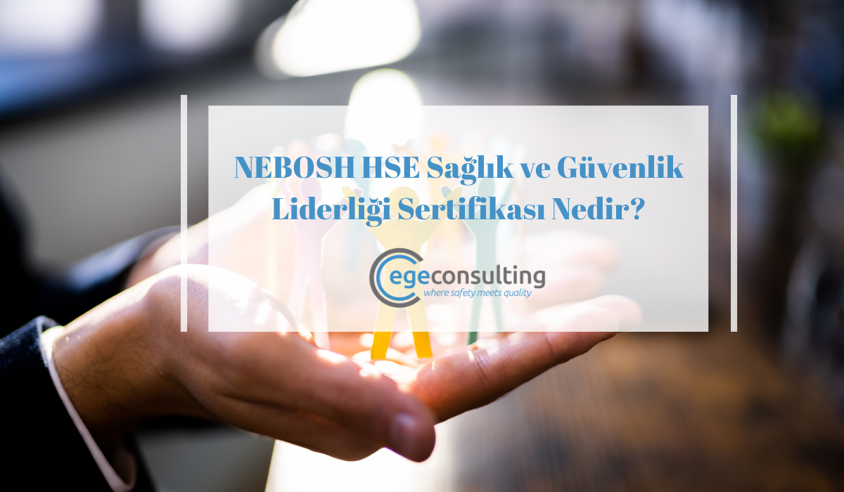 NEBOSH HSE Saglik ve Guvenlik Liderligi Sertifikasi Nedir