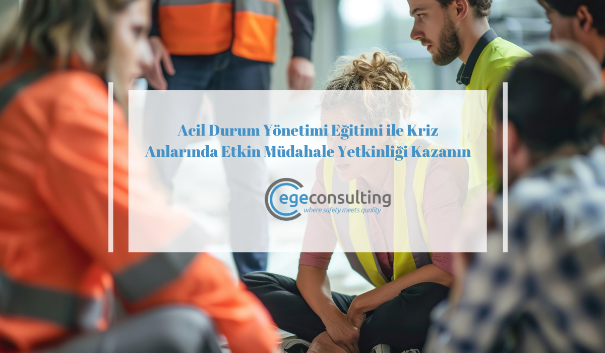 Acil Durum Yonetimi Egitimi ile Kriz Anlarinda Etkin Mudahale Yetkinligi Kazanin