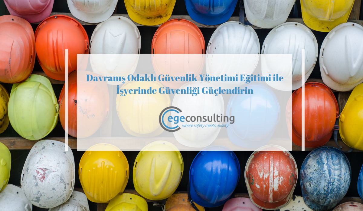 Davranis Odakli Guvenlik Yonetimi Egitimi ile Isyerinde Guvenligi Guclendirin