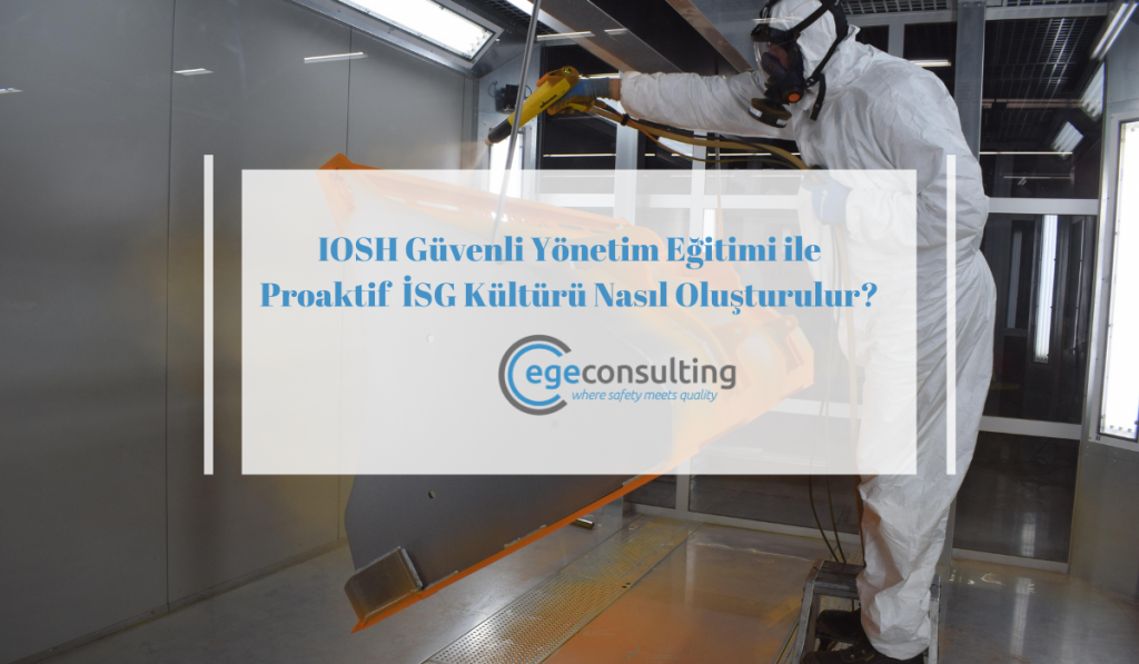 IOSH Guvenli Yonetim Egitimi ile Proaktif ISG Kulturu Nasil Olusturulur