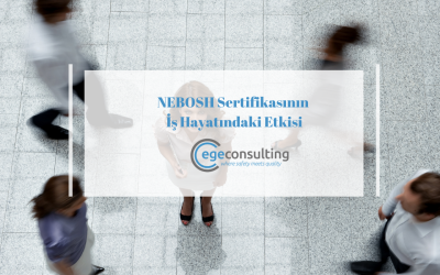 NEBOSH Sertifikasının İş Hayatındaki Etkisi