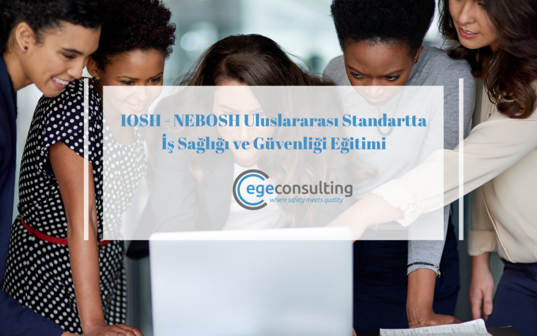 IOSH - NEBOSH Uluslararası Standartta İş Sağlığı ve Güvenliği Eğitimi