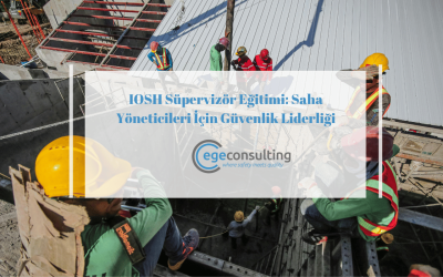 IOSH Süpervizör Eğitimi: Saha Yöneticileri İçin Güvenlik Liderliği
