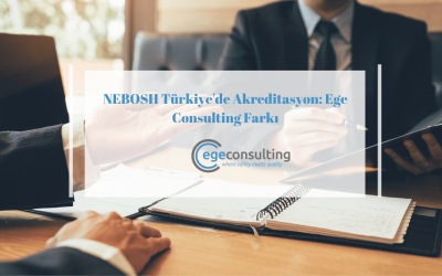NEBOSH Türkiye’de Akreditasyon: Ege Consulting Farkı