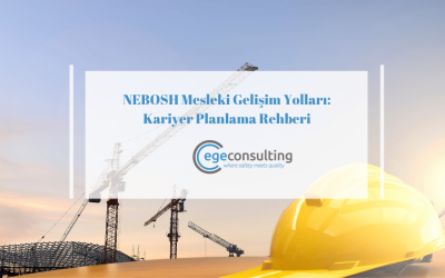 NEBOSH Mesleki Gelişim Yolları ve Kariyer Planlama Rehberi